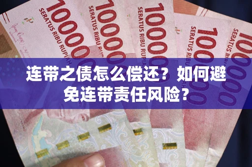 北京连带之债怎么偿还？如何避免连带责任风险？